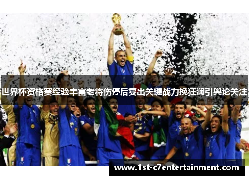 世界杯资格赛经验丰富老将伤停后复出关键战力挽狂澜引舆论关注