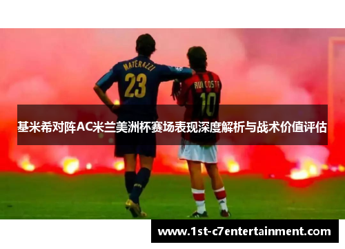 基米希对阵AC米兰美洲杯赛场表现深度解析与战术价值评估 基米希对阵AC米兰美洲杯赛场表现深度解析与战术价值评估