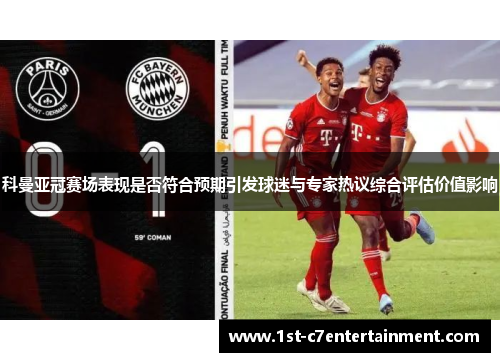 科曼亚冠赛场表现是否符合预期引发球迷与专家热议综合评估价值影响