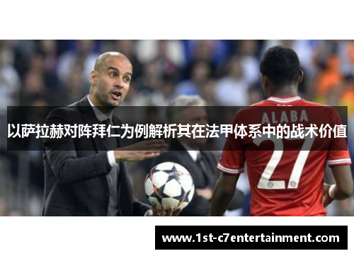 以萨拉赫对阵拜仁为例解析其在法甲体系中的战术价值