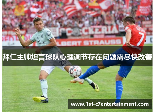 拜仁主帅坦言球队心理调节存在问题需尽快改善