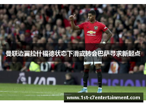 曼联边翼拉什福德状态下滑或转会巴萨寻求新起点 曼联边翼拉什福德状态下滑或转会巴萨寻求新起点