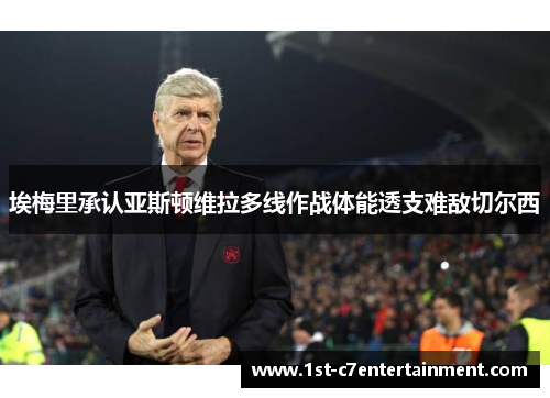 埃梅里承认亚斯顿维拉多线作战体能透支难敌切尔西