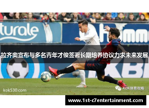 拉齐奥宣布与多名青年才俊签署长期培养协议力求未来发展