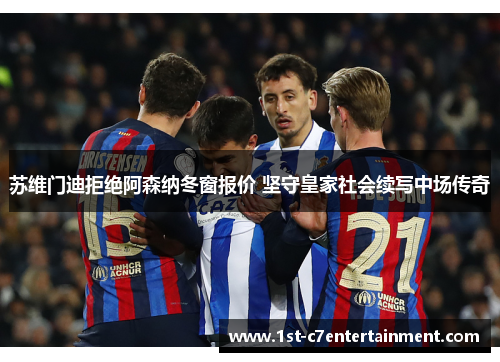 苏维门迪拒绝阿森纳冬窗报价 坚守皇家社会续写中场传奇 苏维门迪拒绝阿森纳冬窗报价 坚守皇家社会续写中场传奇